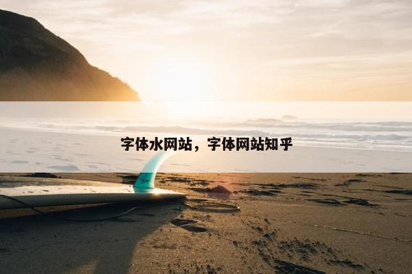 字体水网站，字体网站知乎