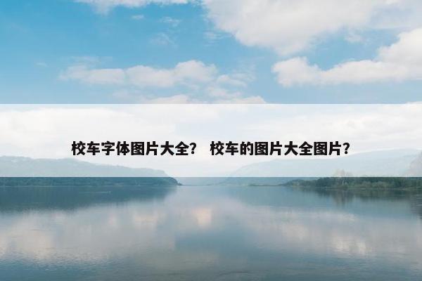 校车字体图片大全？ 校车的图片大全图片？