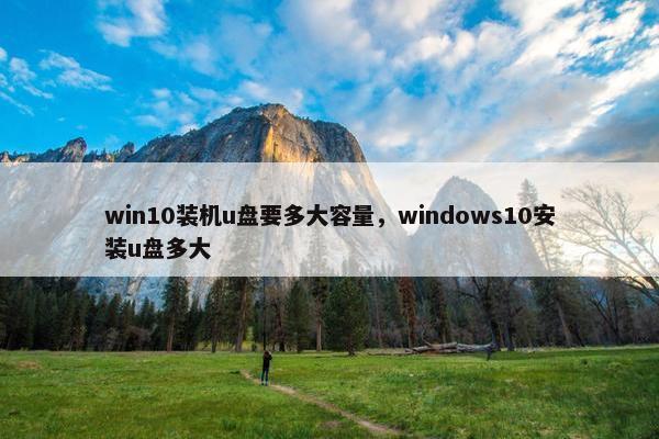win10装机u盘要多大容量，windows10安装u盘多大