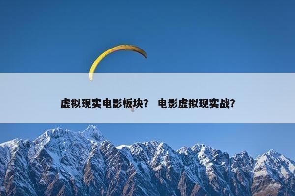 虚拟现实电影板块？ 电影虚拟现实战？