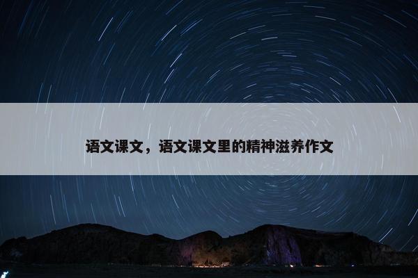 语文课文，语文课文里的精神滋养作文