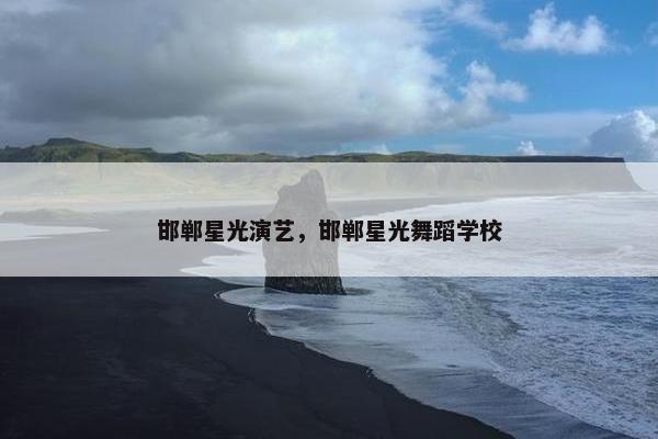 邯郸星光演艺，邯郸星光舞蹈学校