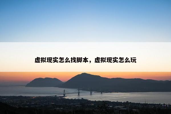 虚拟现实怎么找脚本，虚拟现实怎么玩