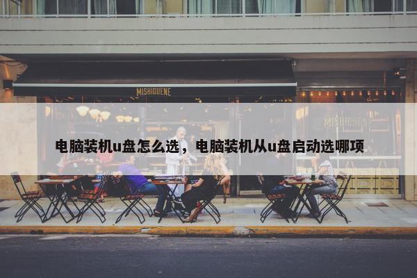 电脑装机u盘怎么选，电脑装机从u盘启动选哪项