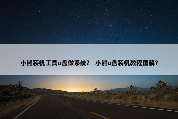 小熊装机工具u盘做系统？ 小熊u盘装机教程图解？
