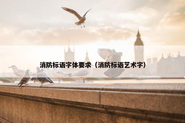 消防标语字体要求（消防标语艺术字）