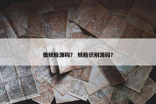 做妖股源码？ 妖股识别源码？