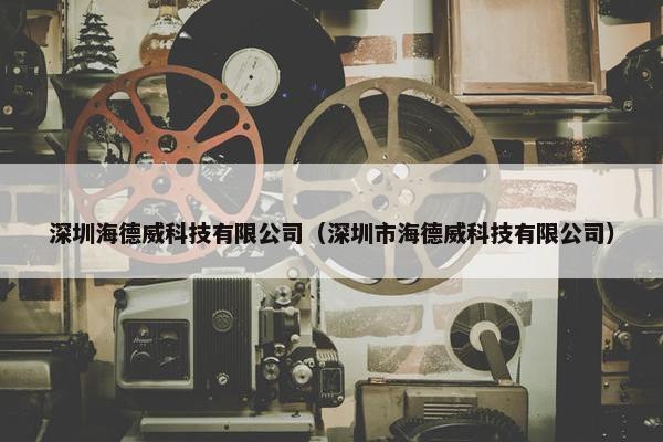 深圳海德威科技有限公司（深圳市海德威科技有限公司）