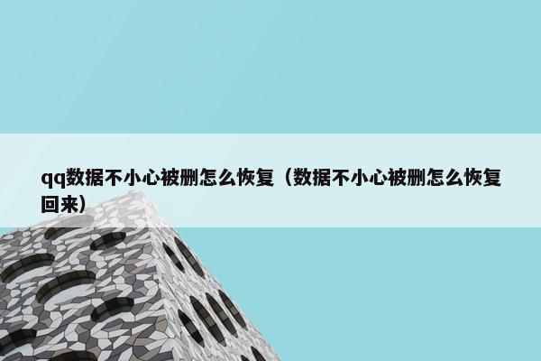 qq数据不小心被删怎么恢复（数据不小心被删怎么恢复回来）