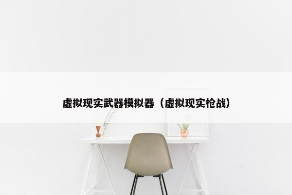 虚拟现实武器模拟器（虚拟现实枪战）