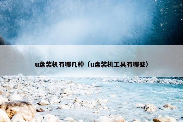 u盘装机有哪几种（u盘装机工具有哪些）