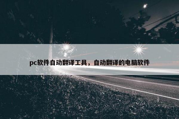pc软件自动翻译工具，自动翻译的电脑软件