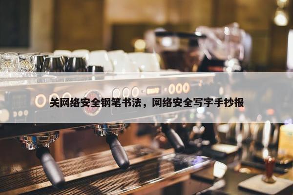 关网络安全钢笔书法，网络安全写字手抄报