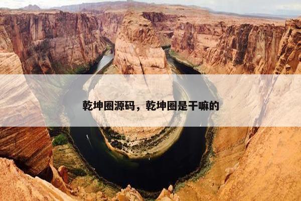 乾坤圈源码，乾坤圈是干嘛的