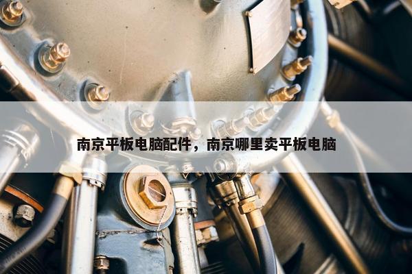 南京平板电脑配件，南京哪里卖平板电脑