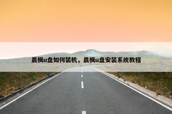 晨枫u盘如何装机，晨枫u盘安装系统教程