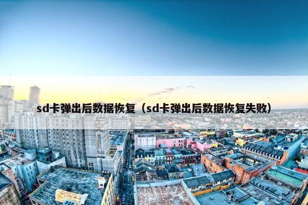 sd卡弹出后数据恢复（sd卡弹出后数据恢复失败）