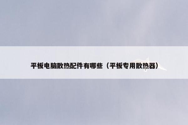 平板电脑散热配件有哪些（平板专用散热器）