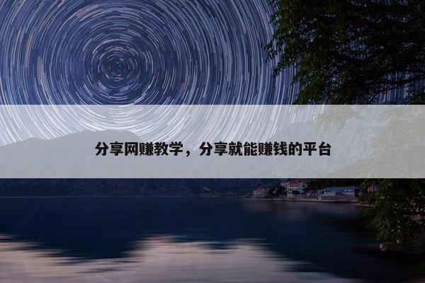 分享网赚教学，分享就能赚钱的平台