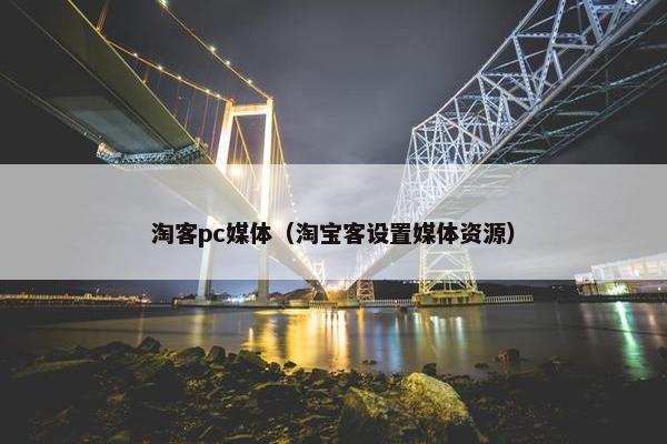 淘客pc媒体（淘宝客设置媒体资源）