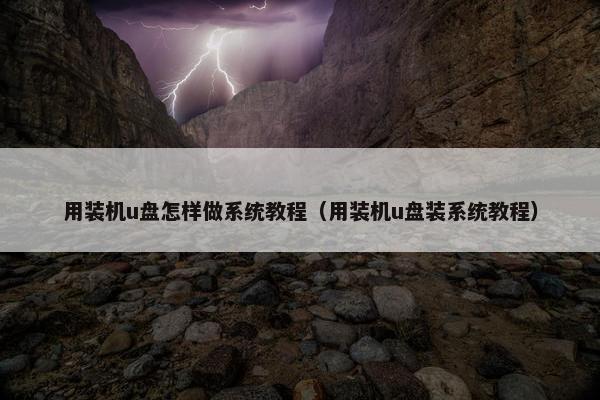 用装机u盘怎样做系统教程（用装机u盘装系统教程）