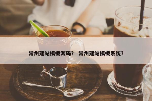 常州建站模板源码？ 常州建站模板系统？