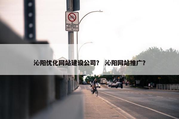 沁阳优化网站建设公司？ 沁阳网站推广？