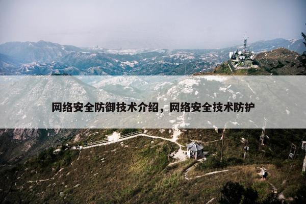 网络安全防御技术介绍，网络安全技术防护