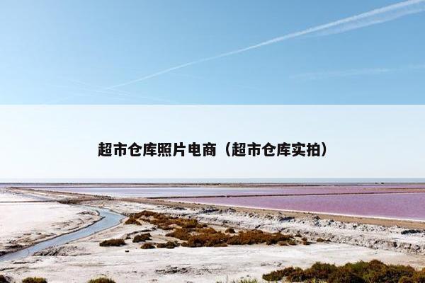 超市仓库照片电商（超市仓库实拍）