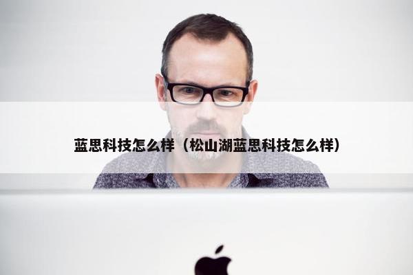 蓝思科技怎么样（松山湖蓝思科技怎么样）
