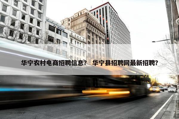 华宁农村电商招聘信息？ 华宁县招聘网最新招聘？