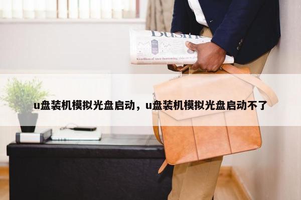 u盘装机模拟光盘启动，u盘装机模拟光盘启动不了