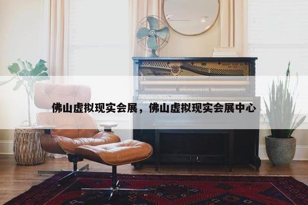 佛山虚拟现实会展，佛山虚拟现实会展中心