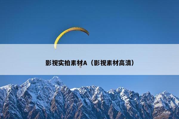 影视实拍素材A（影视素材高清）