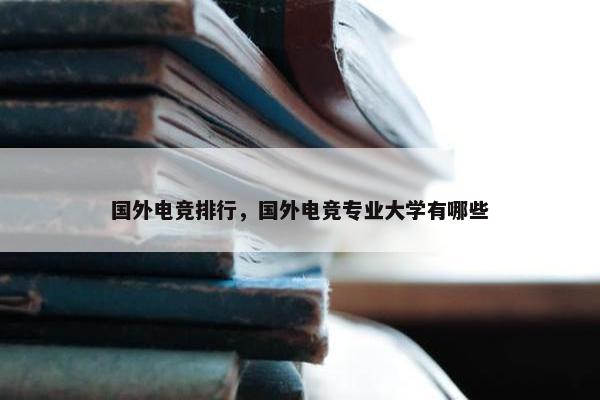 国外电竞排行，国外电竞专业大学有哪些