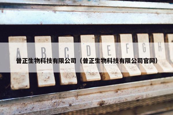 普正生物科技有限公司（普正生物科技有限公司官网）