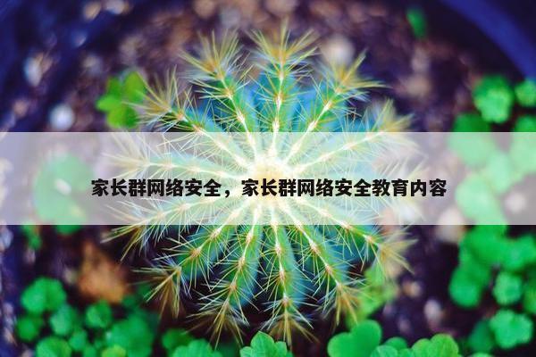 家长群网络安全，家长群网络安全教育内容