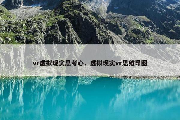vr虚拟现实思考心，虚拟现实vr思维导图