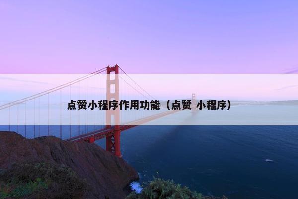 点赞小程序作用功能（点赞 小程序）