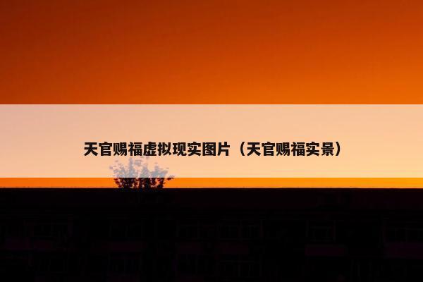 天官赐福虚拟现实图片（天官赐福实景）