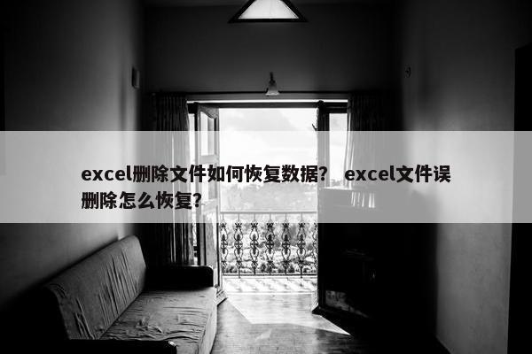 excel删除文件如何恢复数据？ excel文件误删除怎么恢复？
