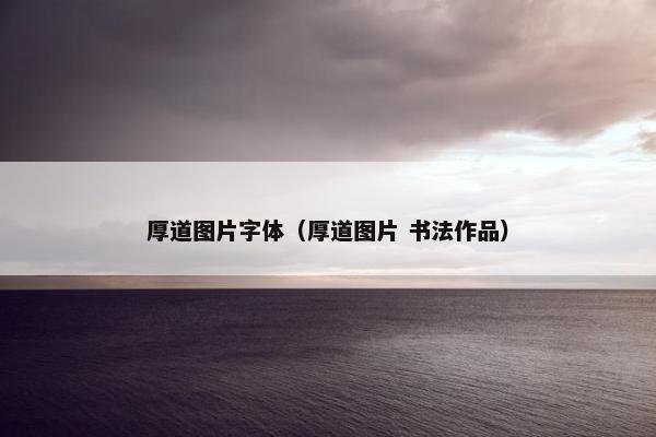 厚道图片字体（厚道图片 书法作品）