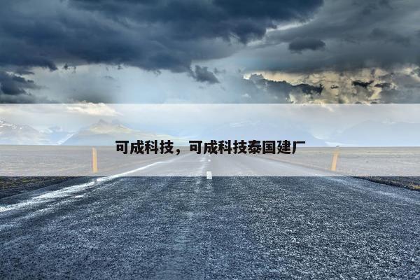 可成科技，可成科技泰国建厂