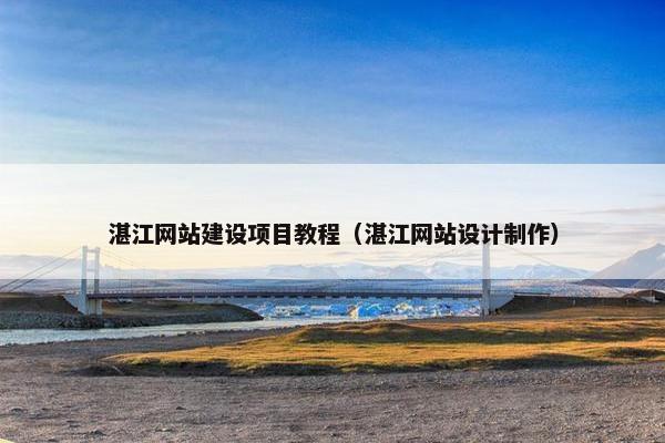 湛江网站建设项目教程（湛江网站设计制作）