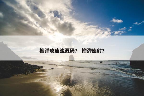榴弹攻速流源码？ 榴弹速射？