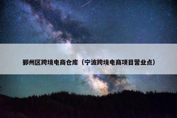 鄞州区跨境电商仓库（宁波跨境电商项目营业点）