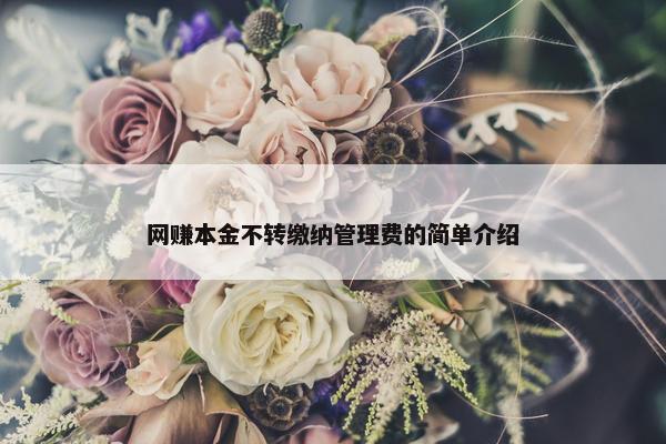 网赚本金不转缴纳管理费的简单介绍
