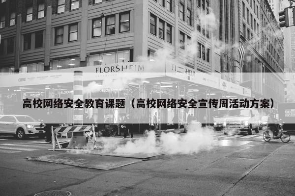 高校网络安全教育课题（高校网络安全宣传周活动方案）
