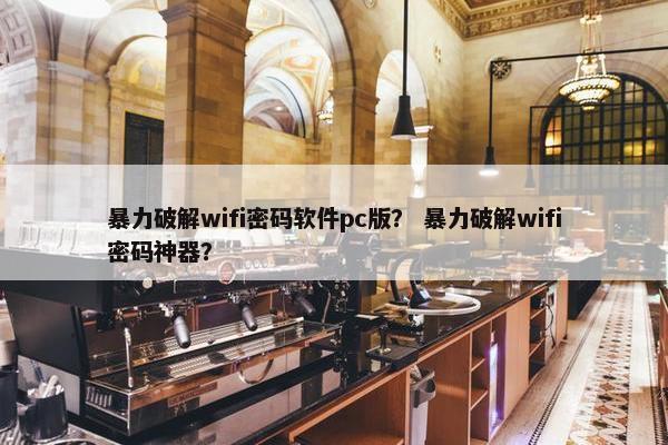 暴力破解wifi密码软件pc版？ 暴力破解wifi密码神器？