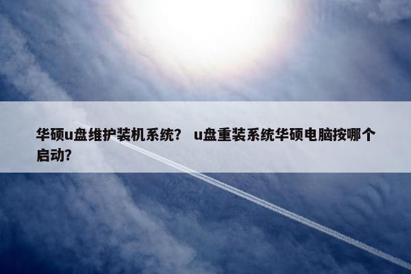 华硕u盘维护装机系统？ u盘重装系统华硕电脑按哪个启动？